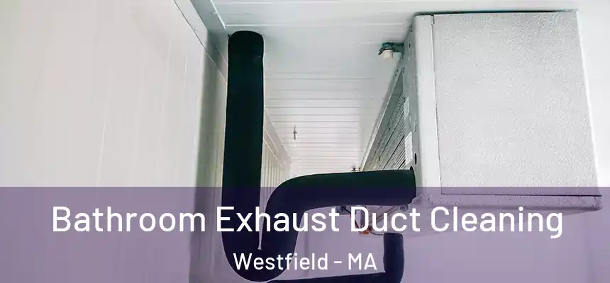 Bathroom Exhaust Duct Cleaning Westfield - MA