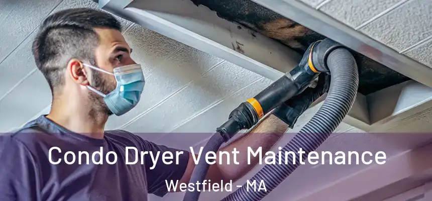 Condo Dryer Vent Maintenance Westfield - MA