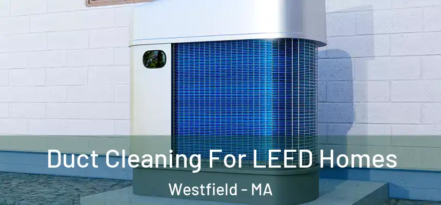 Duct Cleaning For LEED Homes Westfield - MA