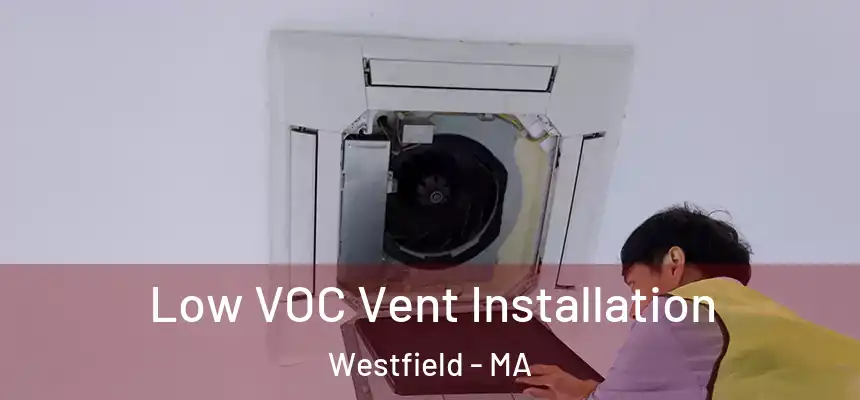  Low VOC Vent Installation Westfield - MA