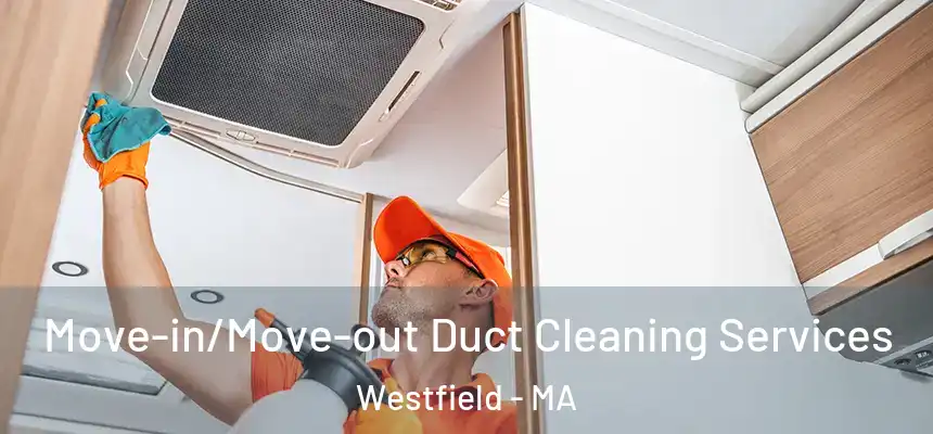 Move-in/Move-out Duct Cleaning Services Westfield - MA