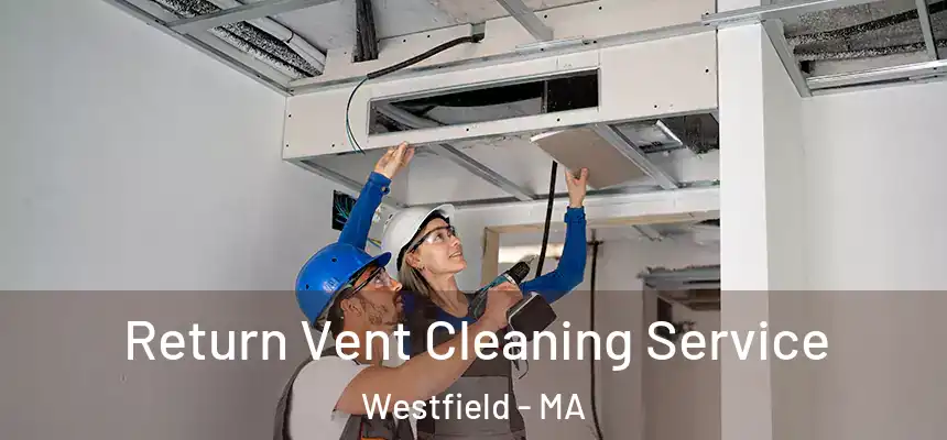 Return Vent Cleaning Service Westfield - MA