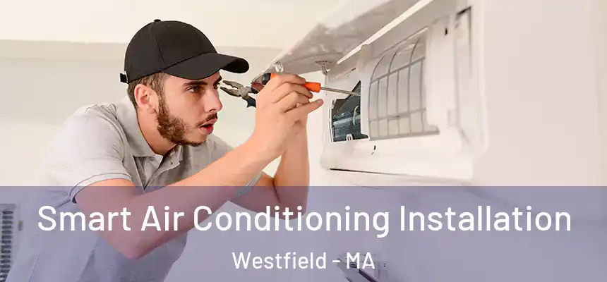 Smart Air Conditioning Installation Westfield - MA